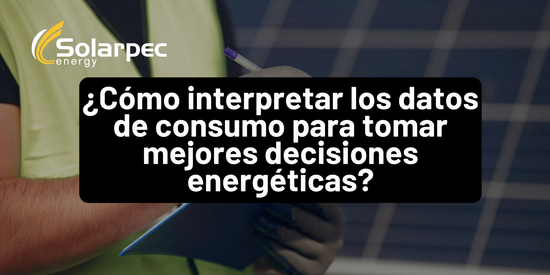 ¿Cómo interpretar los datos de consumo para tomar mejores decisiones energéticas?