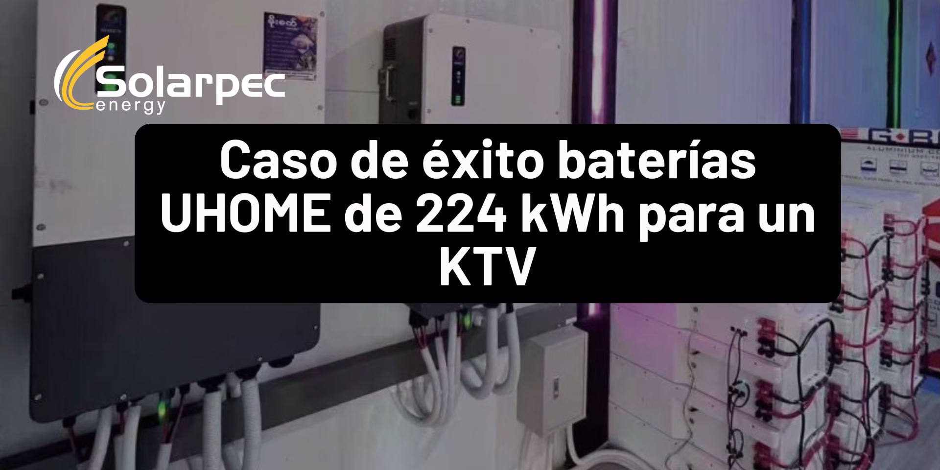 Caso de éxito baterías UHOME de 224 kWh para un KTV 