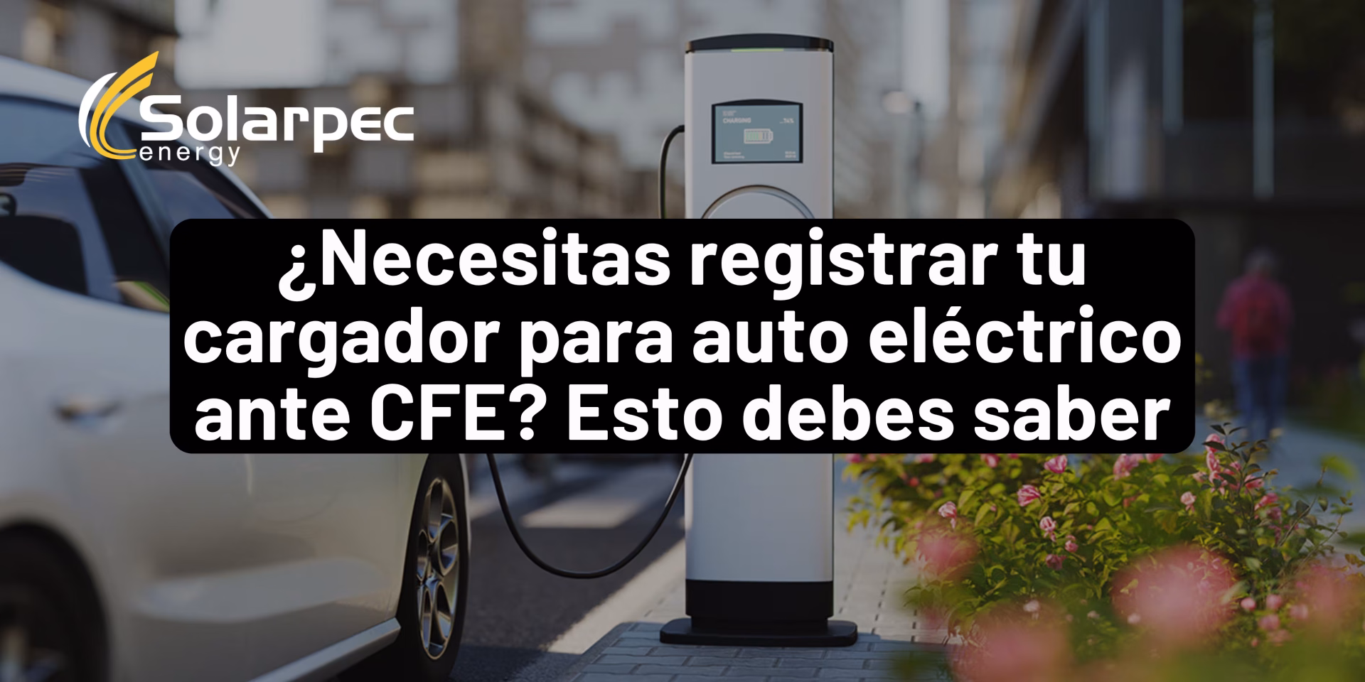 ¿Necesitas registrar tu cargador para auto eléctrico ante CFE? Esto debes saber